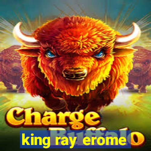 king ray erome